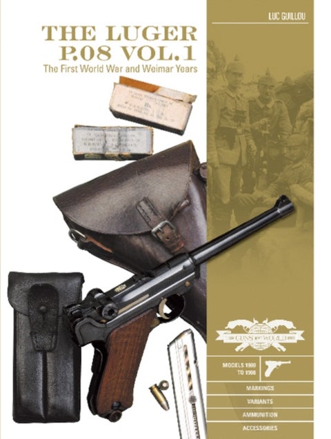 The Luger P.08 Vol. 1 - The First World War and Weimar Years: Models 1900 to 1908, Markings, Variants, Ammunition, Accessori