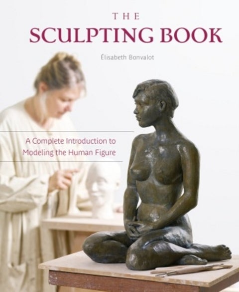 The Sculpting Book - A Complete Introduction to Modeling the Human Figure