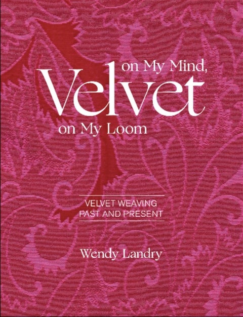 Velvet on My Mind, Velvet on My Loom - Velvet Weaving Past & Present