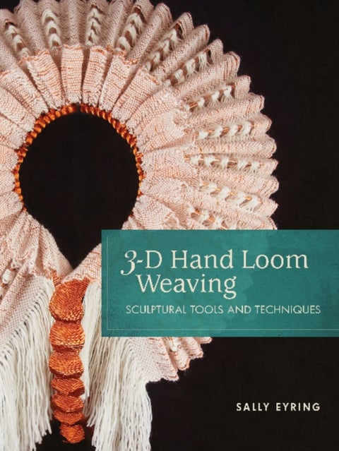 3-D Hand Loom Weaving - Sculptural Tools and Techniques