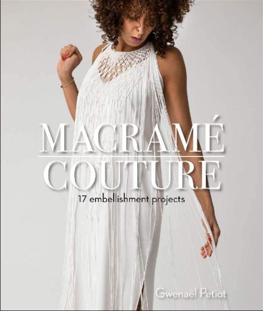 Macrame Couture: 17 Embellishment Projects