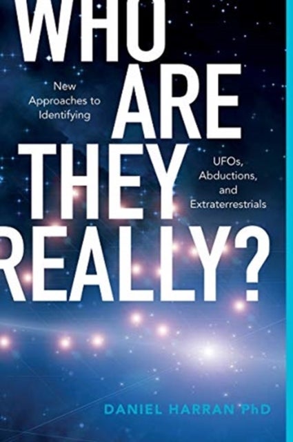 Who Are They Really? - New Approaches to Identifying UFOs, Abductions, and Extraterrestrials