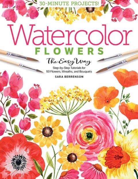 Watercolor the Easy Way Flowers - Step-by-Step Tutorials for 50 Flowers, Wreaths, and Bouquets
