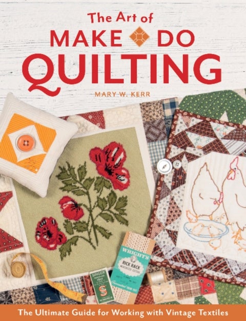 The Art of Make-Do Quilting - The Ultimate Guide for Working with Vintage Textiles