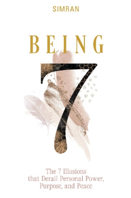 Being - The 7 Illusions That Derail Personal Power, Purpose, and Peace