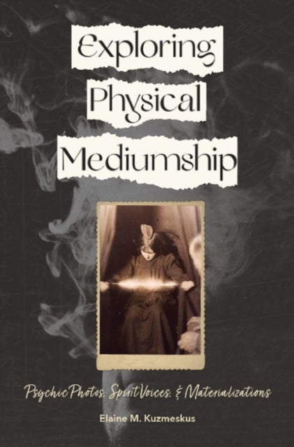 Exploring Physical Mediumship - Psychic Photos, Spirit Voices, and Materializations