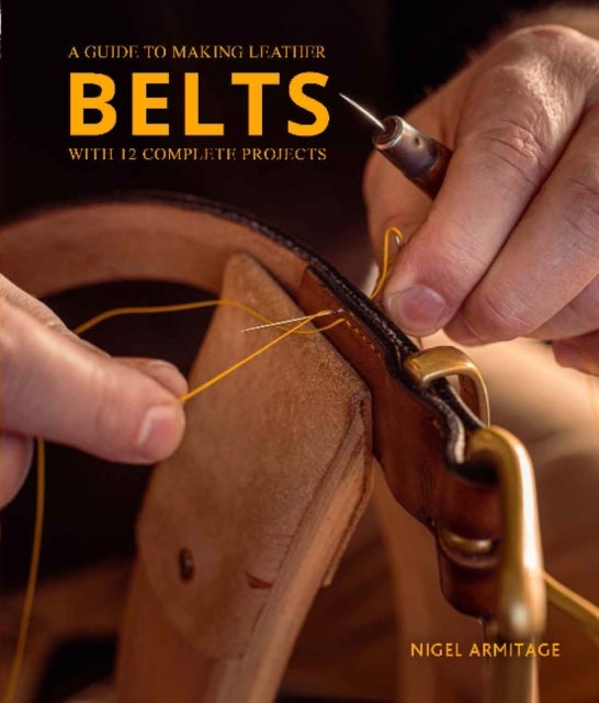 Bilde av A Guide To Making Leather Belts With 12 Complete Projects Av Nigel Armitage