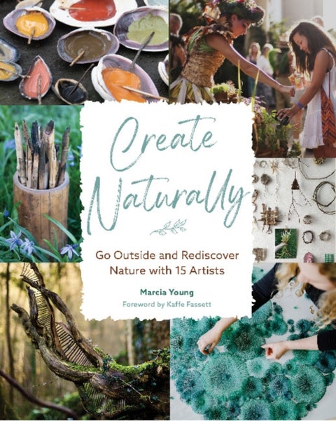Create Naturally - Go Outside and Rediscover Nature with 15 Makers