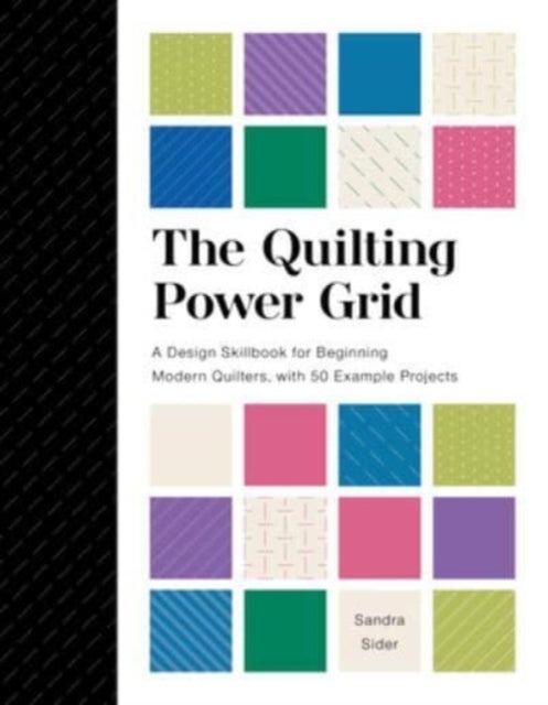 The Quilting Power Grid - A Design Skillbook for Beginning Modern Quilters, with 50 Example Projects