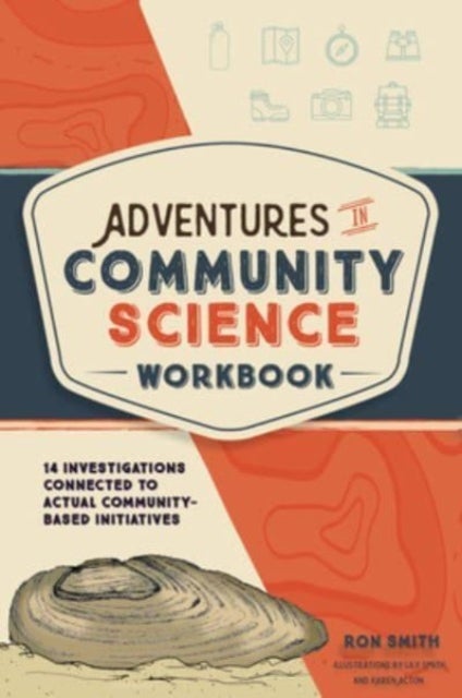 Adventures in Community Science Workbook - 14 Investigations Connected to Actual Community-Based Initiatives