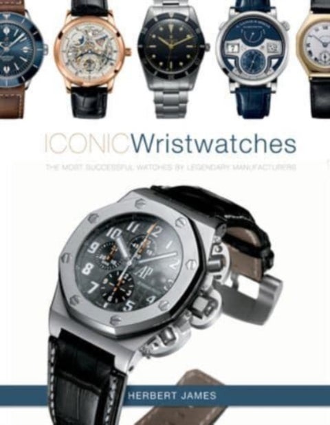Iconic Wristwatches - The Most-Successful Watches by Legendary Manufacturers