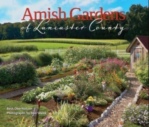 Amish Gardens of Lancaster County - Kitchen Gardens and Family Recipes