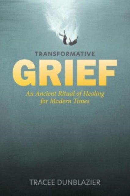 Transformative Grief - An Ancient Ritual of Healing for Modern Times