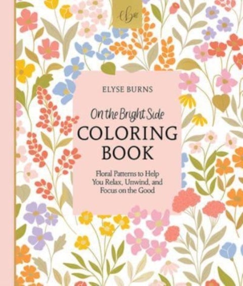 On the Bright Side Coloring Book - Floral Patterns to Help You Relax, Unwind, and Focus on the Good