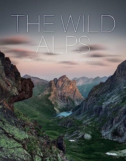The Wild Alps - Unique National Parks, Nature Reserves, and Biosphere Reserves