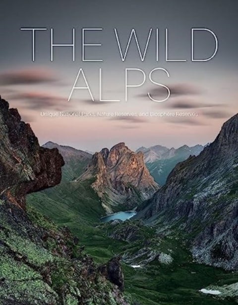 The Wild Alps - Unique National Parks, Nature Reserves, and Biosphere Reserves