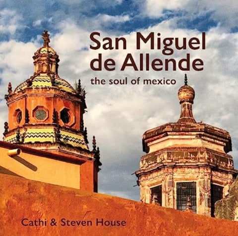 San Miguel de Allende - The Soul of Mexico