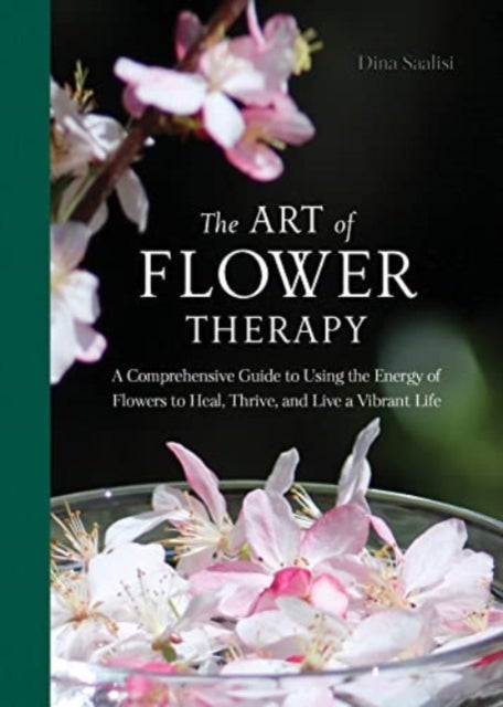 The Art of Flower Therapy - A Comprehensive Guide to Using the Energy of Flowers to Heal, Thrive, and Live a Vibrant Life