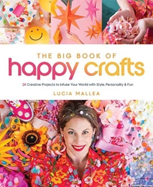 The Big Book of Happy Crafts - 24 Creative Projects to Infuse Your World with Style, Personality & Fun