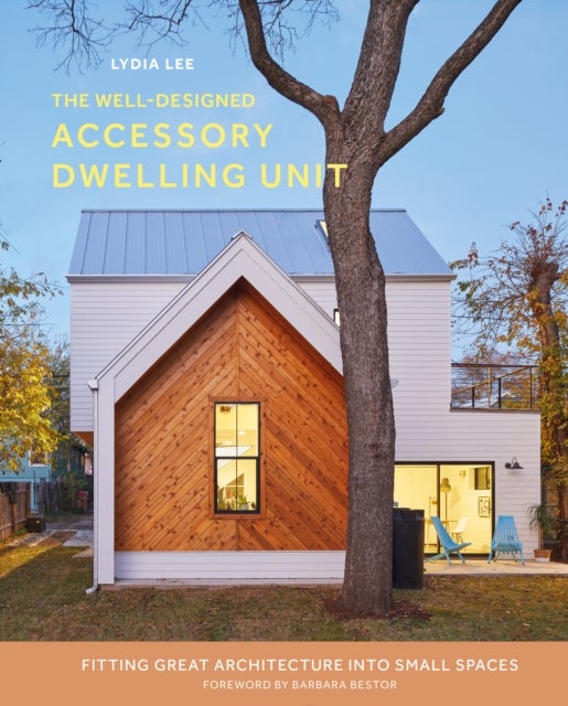 The Well-Designed Accessory Dwelling Unit - Fitting Great Architecture into Small Spaces