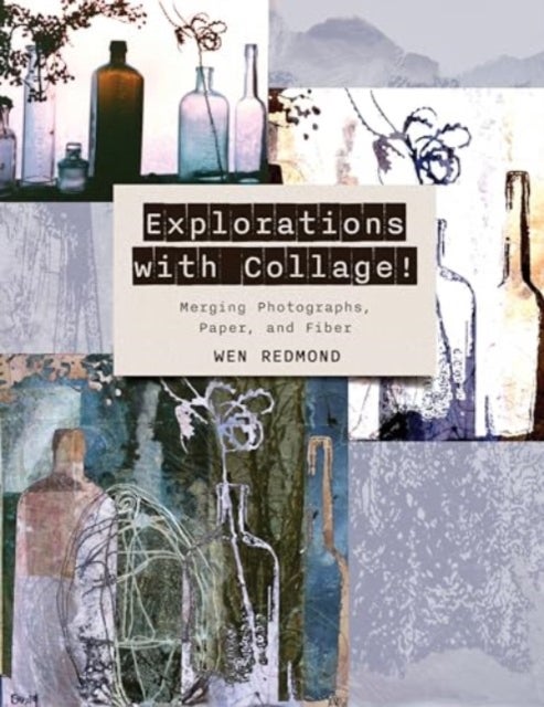 Explorations with Collage! - Merging Photographs, Paper, and Fiber
