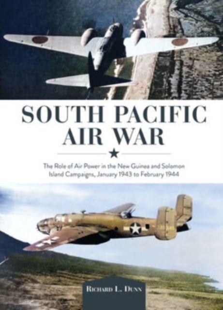 South Pacific Air War - The Role of Airpower in the New Guinea and Solomon Island Campaigns, January 1943 to February 1944