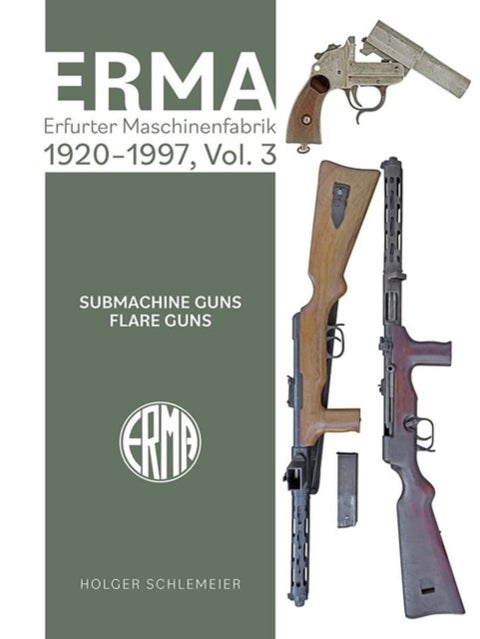 ERMA: Erfurter Maschinenfabrik, 1924¿2003, Vol. 3 - Submachine Guns ¿ Flare Guns