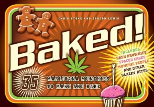 Baked! - 35 Marijuana Munchies to Make and Bake