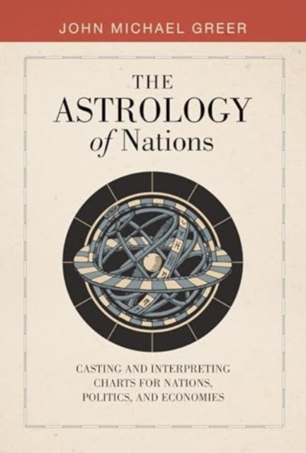 The Astrology of Nations - Casting and Interpreting Charts for Nations, Politics, and Economies