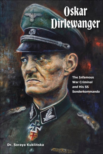Oskar Dirlewanger - The Infamous War Criminal and His SS Sonderkommando