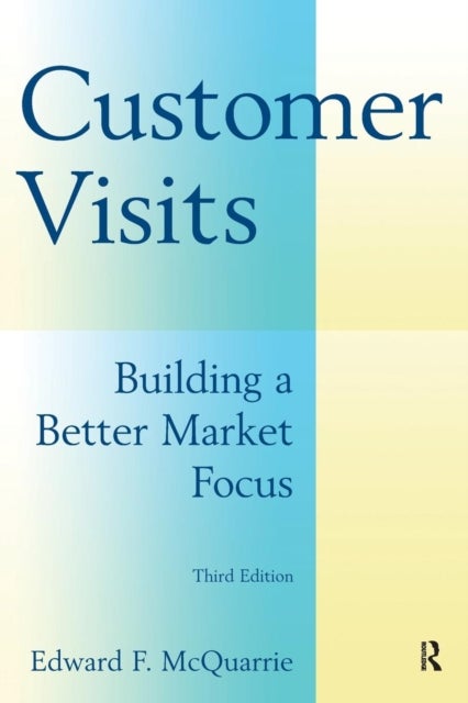 Customer Visits: Building a Better Market Focus - Building a Better Market Focus