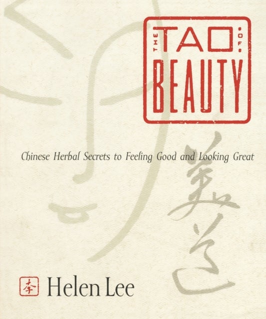 The Tao of Beauty - Chinese Herbal Secrets to Feeling Good and Looking Great