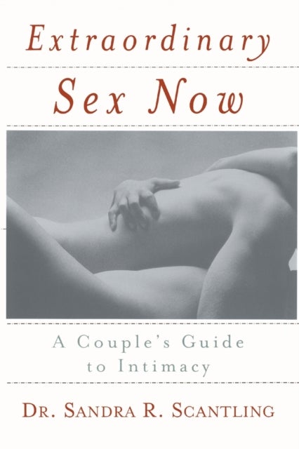 Extraordinary Sex Now - A Couple's Guide to Intimacy