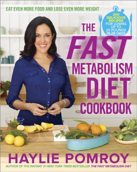 The Fast Metabolism Diet Cookbook - Eat Even More Food and Lose Even More Weight