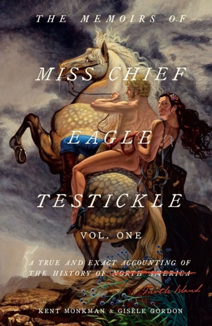 The Memoirs Of Miss Chief Eagle Testickle: Vol. 1 - A True and Exact Accounting of the History of Turtle Island