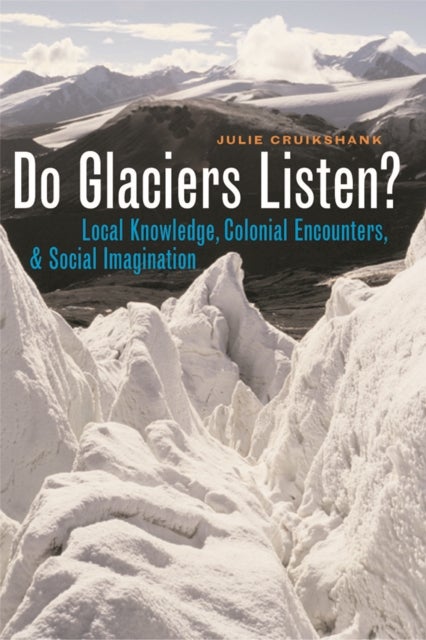 Do Glaciers Listen? - Local Knowledge, Colonial Encounters, and Social Imagination