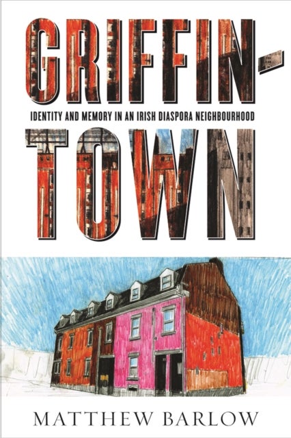 Griffintown - Identity and Memory in an Irish Diaspora Neighbourhood