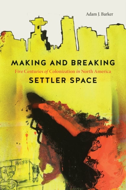 Bilde av Making And Breaking Settler Space Av Adam J. Barker