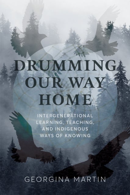 Drumming Our Way Home - Intergenerational Learning, Teaching, and Indigenous Ways of Knowing