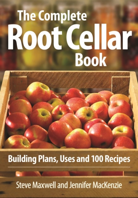 Bilde av Complete Root Cellar Book: Building Plans, Uses And 100 Recipes Av Steve Maxwell, Jennifer Mackenzie
