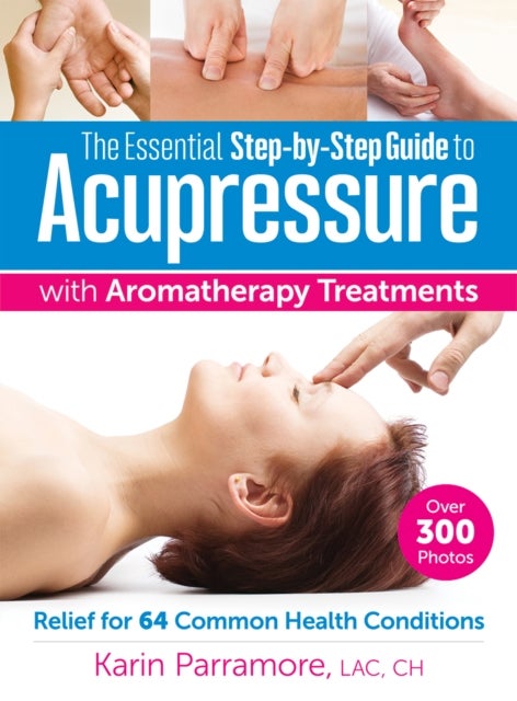 Bilde av Essential Step-by-step Guide To Acupressure With Aromatherapy Treatments Av Karin Parramore
