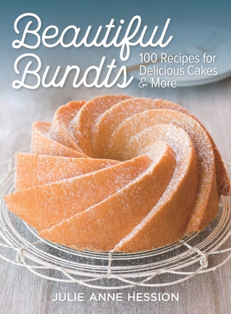 Beautiful Bundts - 100 Recipes for Delicious Cakes and More