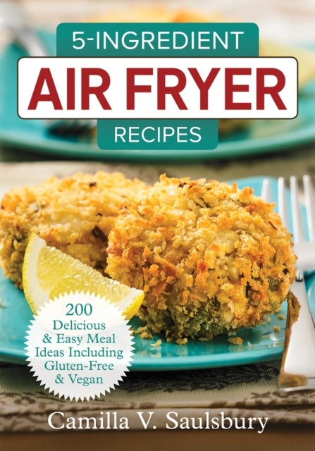 Bilde av 5 Ingredient Air Fryer Recipes Av Camilla Saulsbury