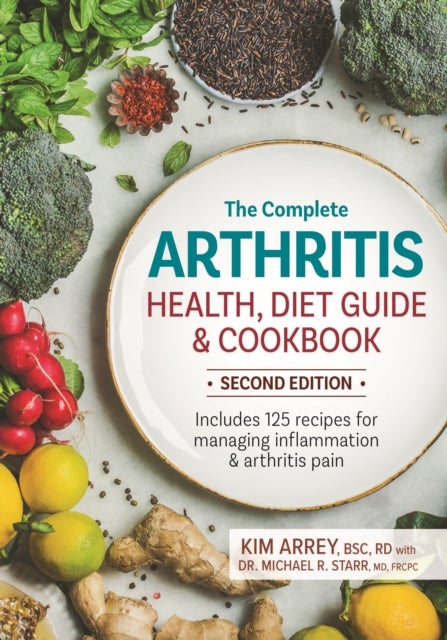 The Complete Arthritis Health, Diet Guide and Cookbook - Includes 125 Recipes for Managing Inflammation and Arthritis Pain