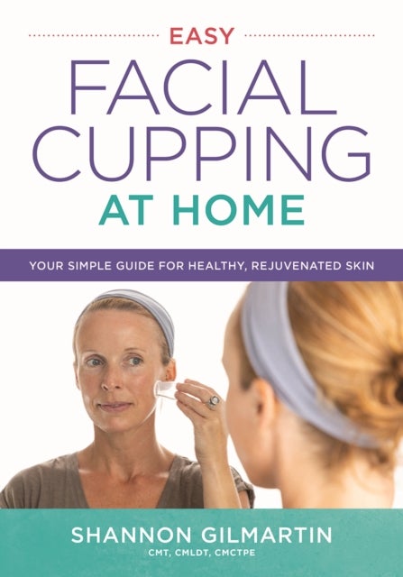 Easy Facial Cupping at Home - Your Simple Guide for Healthy, Rejuvenated Skin