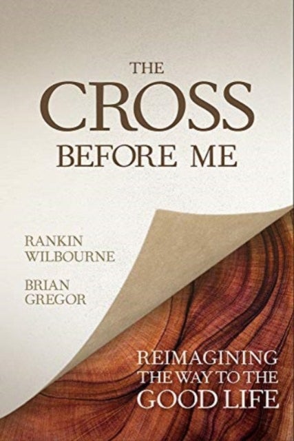 The Cross Before Me - Reimagining the Way to the Good Life