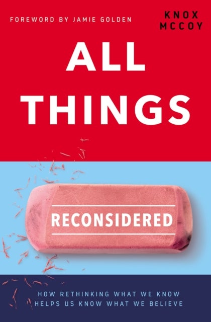 All Things Reconsidered - How Rethinking What We Know Helps Us Know What We Believe