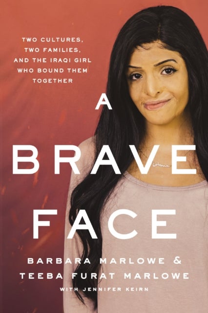 A Brave Face - Two Cultures, Two Families, and the Iraqi Girl Who Bound Them Together