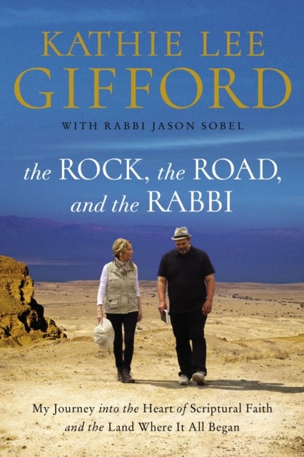 The Rock, the Road, and the Rabbi - My Journey into the Heart of Scriptural Faith and the Land Where It All Began