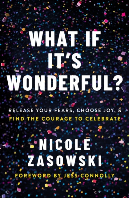 What If It's Wonderful? - Release Your Fears, Choose Joy, and Find the Courage to Celebrate